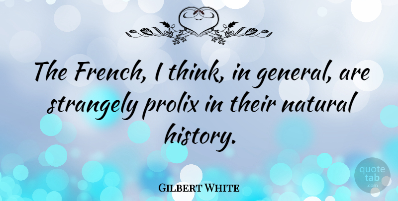 Gilbert White Quote About English Scientist, Natural, Strangely: The French I Think In...