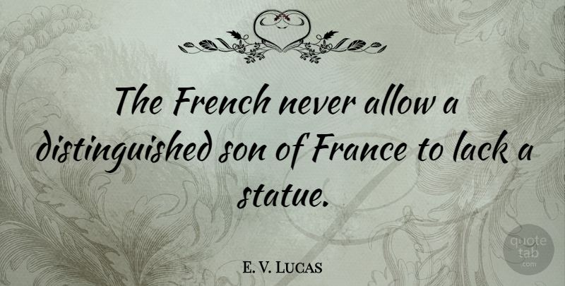 E. V. Lucas Quote About Son, France, Distinguished: The French Never Allow A...