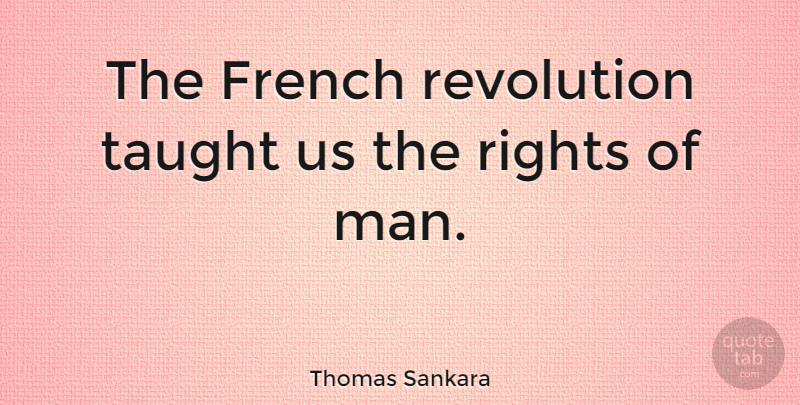 Thomas Sankara Quote About Men, Rights, Taught Us: The French Revolution Taught Us...
