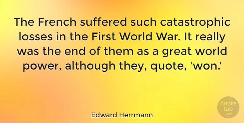 Edward Herrmann Quote About Although, French, Great, Losses, Power: The French Suffered Such Catastrophic...