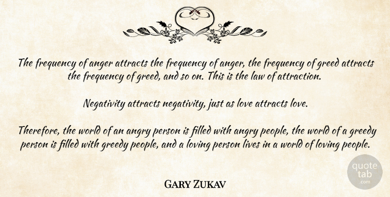 Gary Zukav Quote About Law Of Attraction, People, Greed: The Frequency Of Anger Attracts...