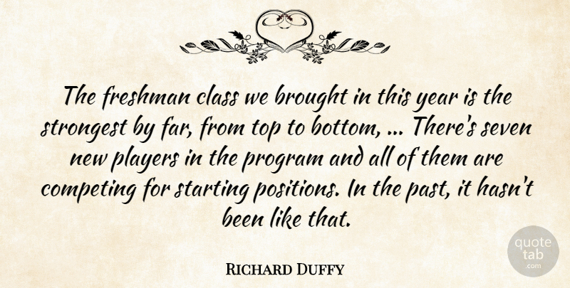 Richard Duffy Quote About Brought, Class, Competing, Freshman, Players: The Freshman Class We Brought...