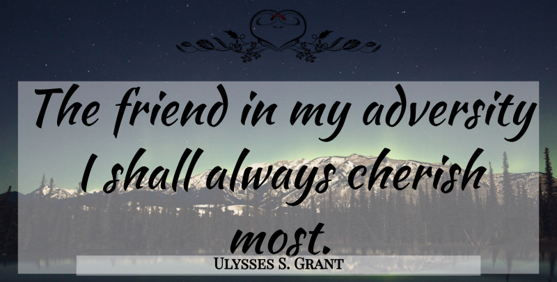 Ulysses S. Grant Quote About Adversity, Dark, Tough Times: The Friend In My Adversity...