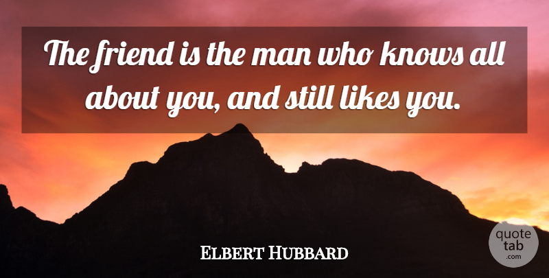 Elbert Hubbard Quote About Life, Friendship, True Friend: The Friend Is The Man...