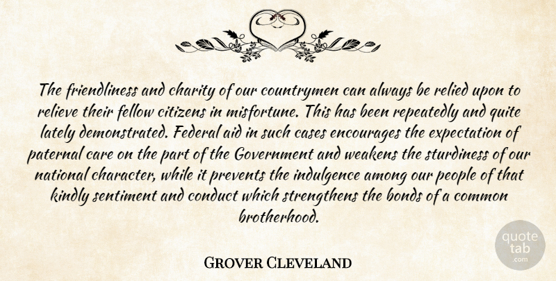 Grover Cleveland Quote About Character, Government, Expectations: The Friendliness And Charity Of...