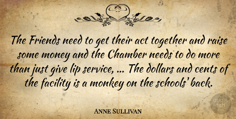 Anne Sullivan Quote About Act, Cents, Chamber, Dollars, Facility: The Friends Need To Get...