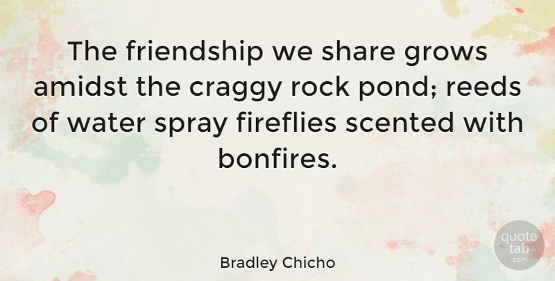 Bradley Chicho Quote About Amidst, Friendship, Grows, Share, Spray: The Friendship We Share Grows...
