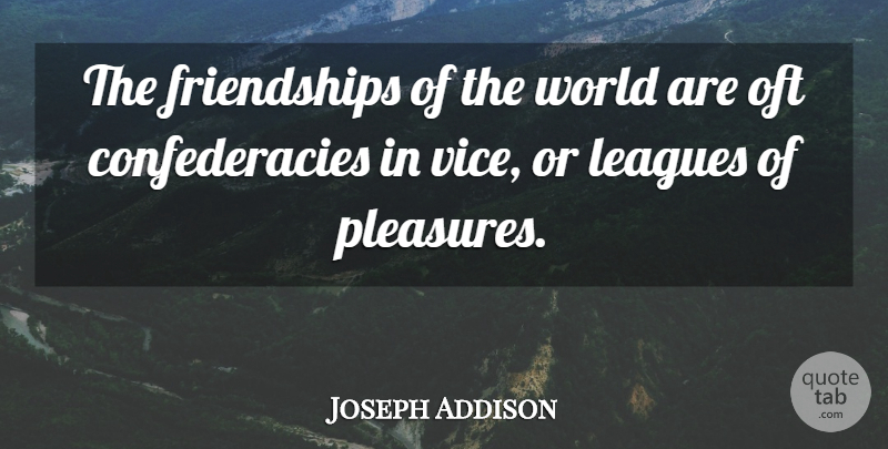 Joseph Addison Quote About Friendship, League, World: The Friendships Of The World...