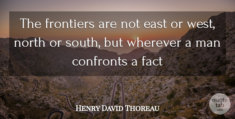 Henry David Thoreau Quote About East, Fact, Frontiers, Man, North: The Frontiers Are Not East...