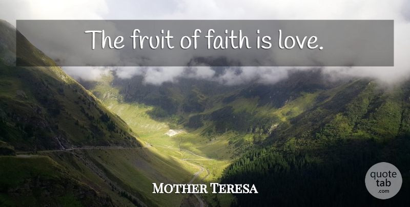 Mother Teresa Quote About Fruit: The Fruit Of Faith Is...
