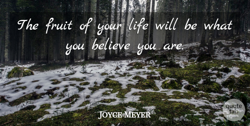 Joyce Meyer Quote About Believe, Fruit: The Fruit Of Your Life...