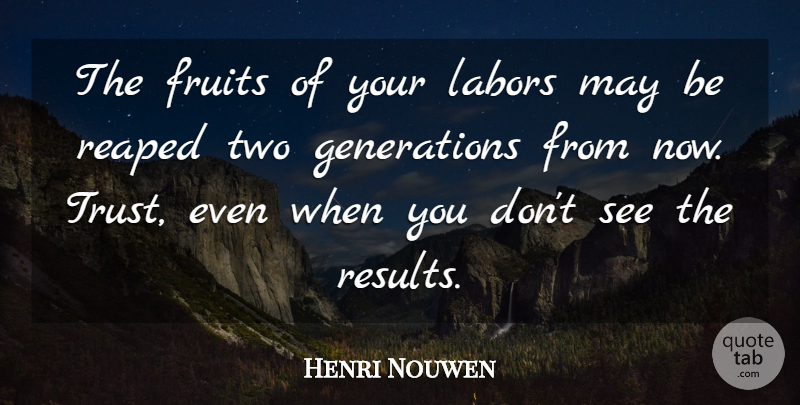 Henri Nouwen Quote About Two, May, Fruit: The Fruits Of Your Labors...