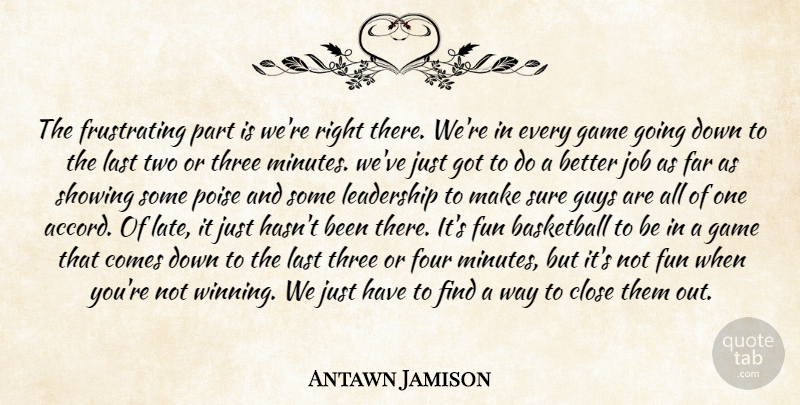 Antawn Jamison Quote About Basketball, Close, Far, Four, Fun: The Frustrating Part Is Were...
