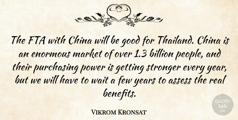 Vikrom Kronsat Quote About Assess, Billion, China, Enormous, Few: The Fta With China Will...