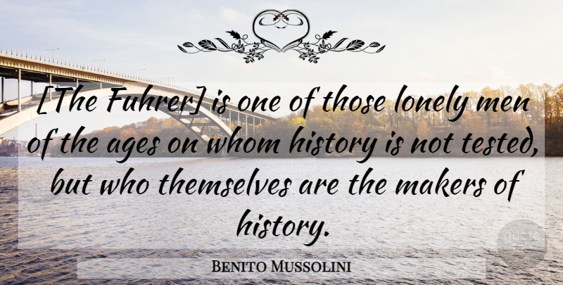 Benito Mussolini Quote About Lonely, Men, Age: The Fuhrer Is One Of...