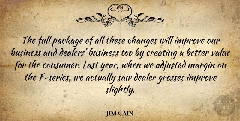 Jim Cain Quote About Adjusted, Business, Changes, Creating, Dealer: The Full Package Of All...