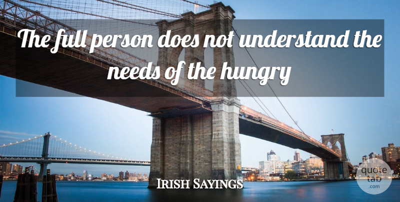 Irish Sayings Quote About Full, Hungry, Needs, Understand: The Full Person Does Not...
