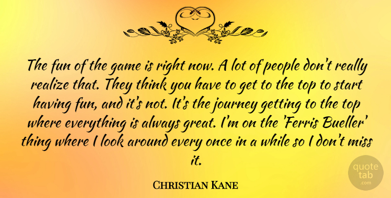 Christian Kane Quote About Game, Great, Miss, People, Realize: The Fun Of The Game...