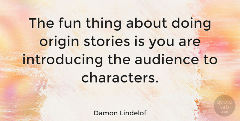 Damon Lindelof Quote About Fun, Character, Stories: The Fun Thing About Doing...