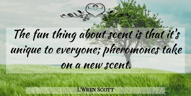 L'Wren Scott Quote About Fun, Unique, Scent: The Fun Thing About Scent...