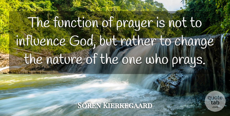 Soren Kierkegaard Quote About God, Faith, Nature: The Function Of Prayer Is...