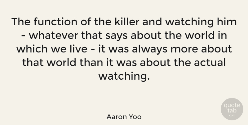 Aaron Yoo Quote About Actual, Killer, Says: The Function Of The Killer...