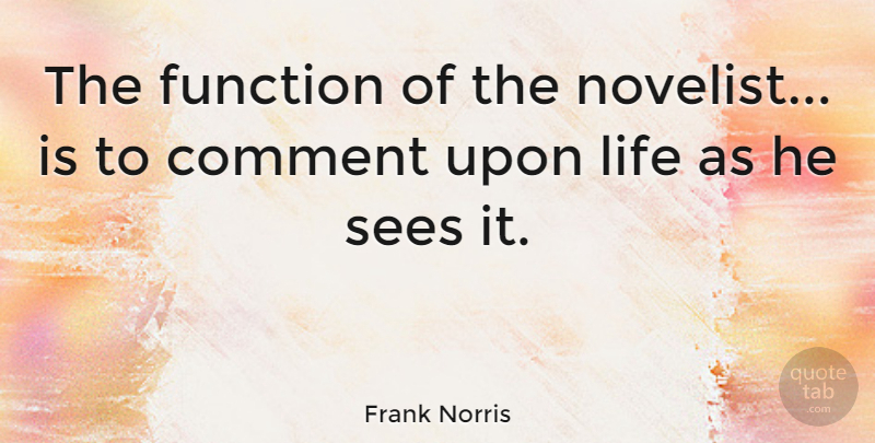 Frank Norris Quote About Novelists, Function, Comment: The Function Of The Novelist...