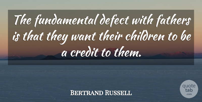 Bertrand Russell Quote About Children, Credit, Defect, Fathers: The Fundamental Defect With Fathers...