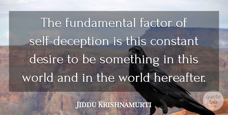 Jiddu Krishnamurti Quote About Self, Deception, Desire: The Fundamental Factor Of Self...