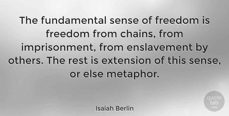 Isaiah Berlin Quote About Fundamentals, Metaphor, Chains: The Fundamental Sense Of Freedom...