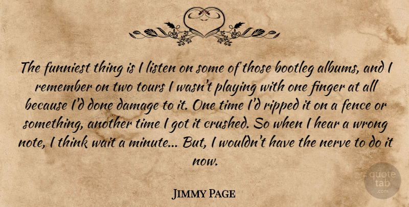 Jimmy Page Quote About Bootleg, Damage, Fence, Finger, Funniest: The Funniest Thing Is I...