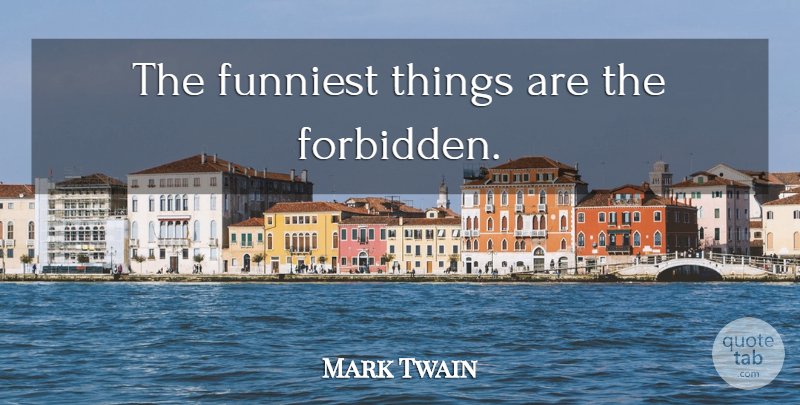 Mark Twain Quote About Humor, Forbidden Things, Forbidden: The Funniest Things Are The...