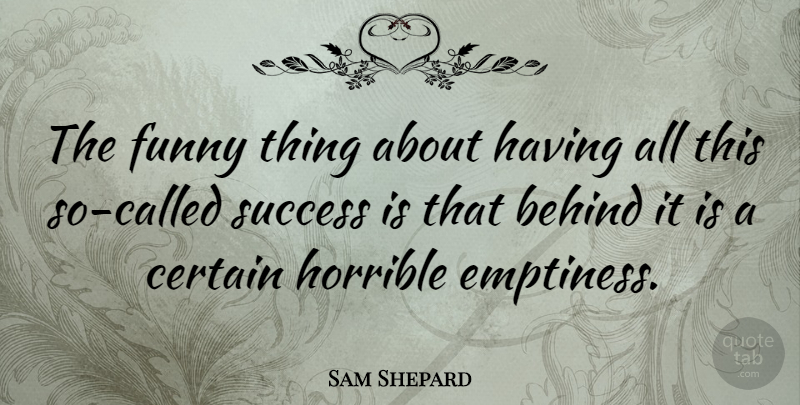 Sam Shepard Quote About Funny Things, Emptiness, Certain: The Funny Thing About Having...