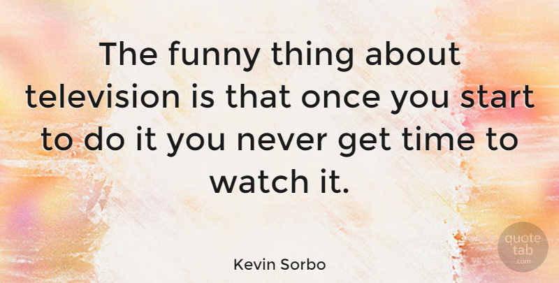 Kevin Sorbo Quote About Funny Things, Watches, Television: The Funny Thing About Television...