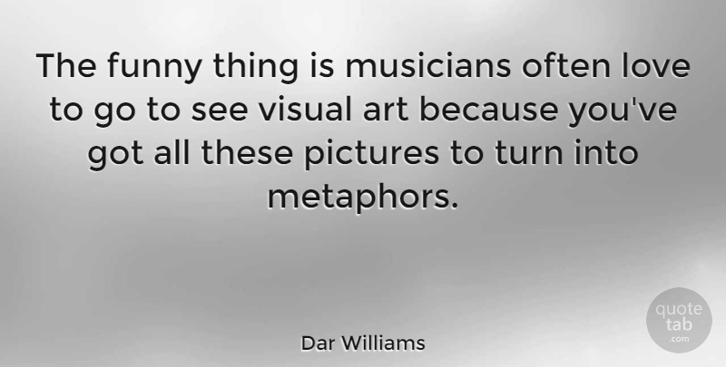 Dar Williams Quote About Art, Funny Things, Musician: The Funny Thing Is Musicians...