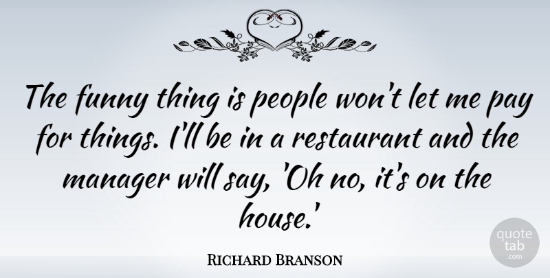 Richard Branson Quote About Funny Things, People, House: The Funny Thing Is People...