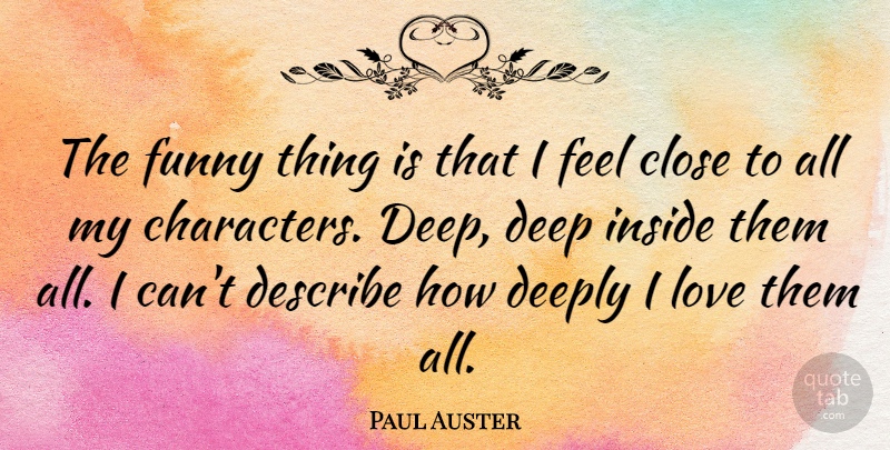 Paul Auster Quote About Character, Funny Things, Feels: The Funny Thing Is That...
