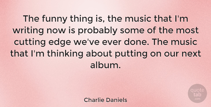 Charlie Daniels Quote About American Musician, Cutting, Edge, Funny, Music: The Funny Thing Is The...