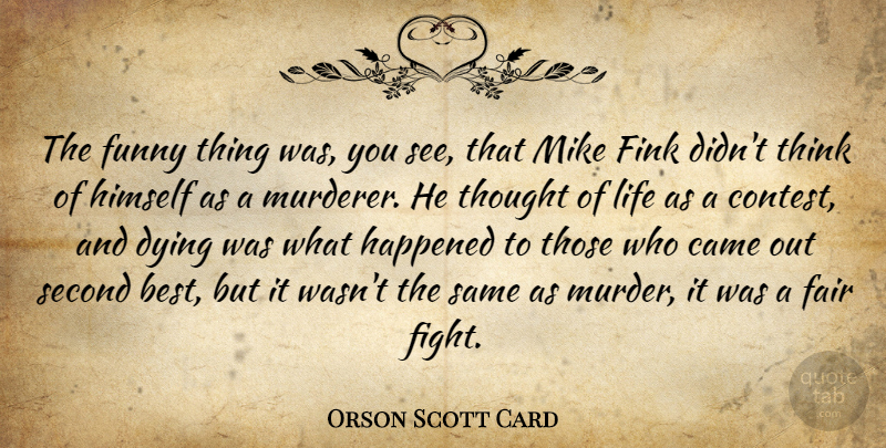 Orson Scott Card Quote About Fighting, Thinking, Funny Things: The Funny Thing Was You...