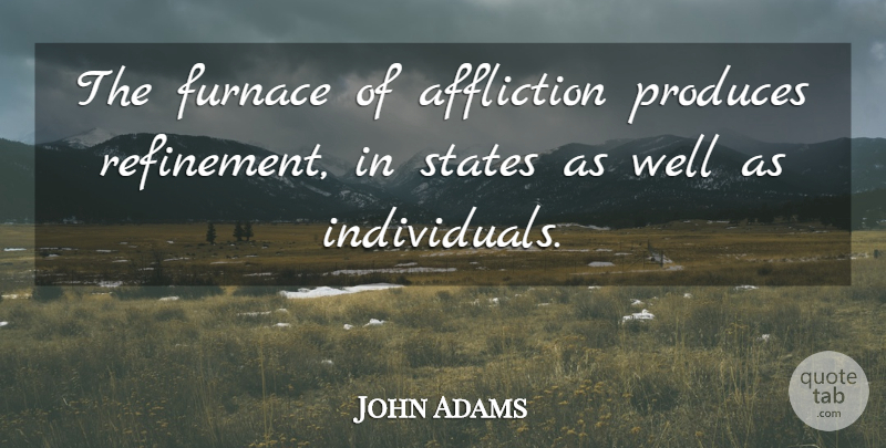 John Adams Quote About Affliction, Produces: The Furnace Of Affliction Produces...