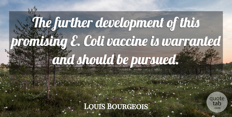 Louis Bourgeois Quote About Further, Promising, Vaccine: The Further Development Of This...