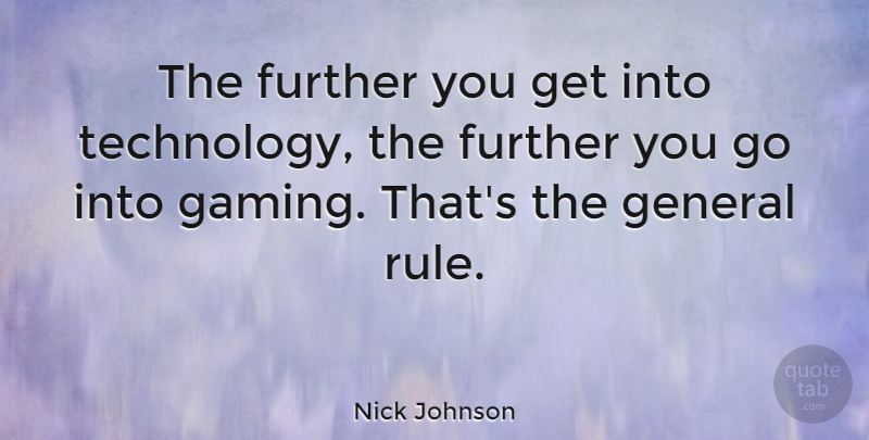 Nick Johnson Quote About Technology, Gamer, Gaming: The Further You Get Into...