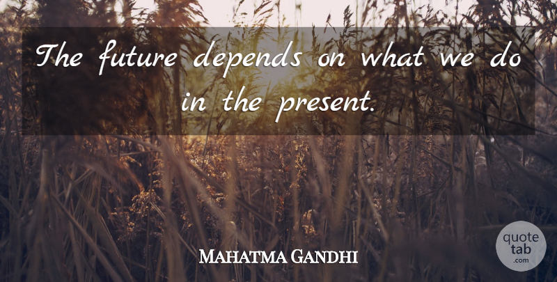 Mahatma Gandhi Quote About Inspirational, Future, Live For Today: The Future Depends On What...
