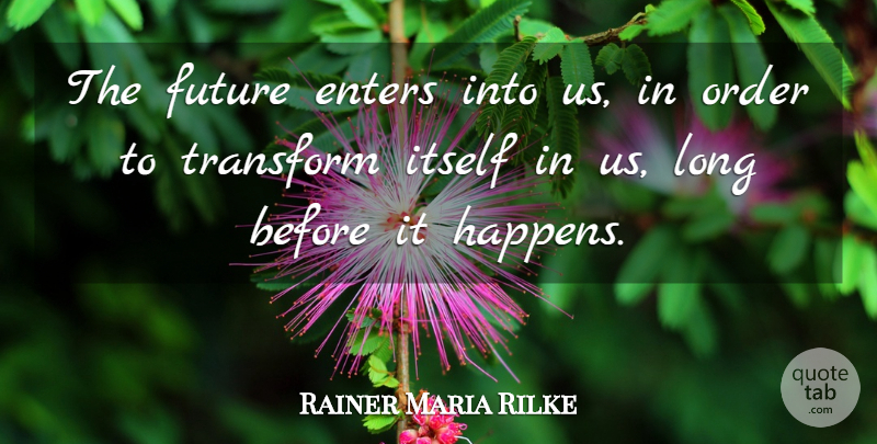 Rainer Maria Rilke Quote About Future, Order, Long: The Future Enters Into Us...