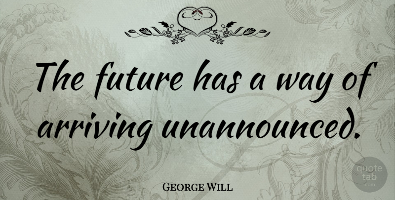 George Will Quote About Change, Future, History: The Future Has A Way...