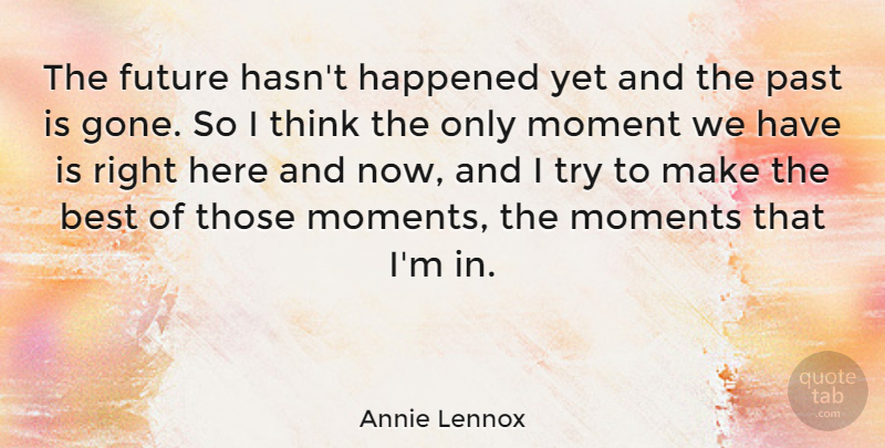 Annie Lennox Quote About Past, Thinking, Trying: The Future Hasnt Happened Yet...