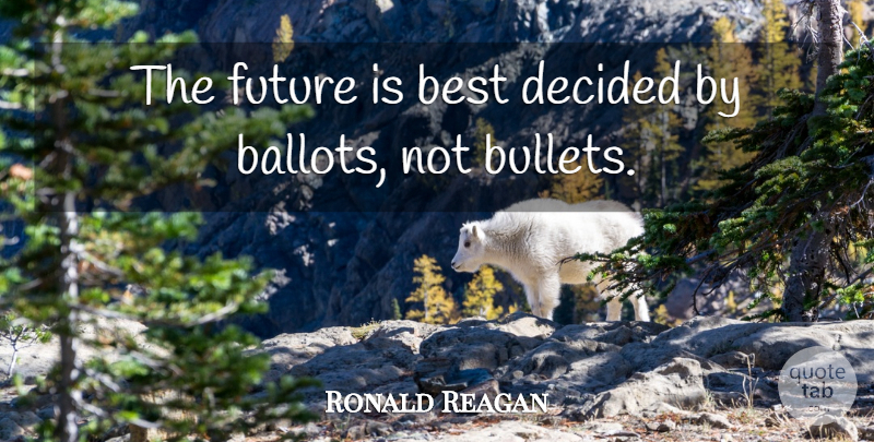 Ronald Reagan Quote About Democracy, Bullets, Ballots: The Future Is Best Decided...