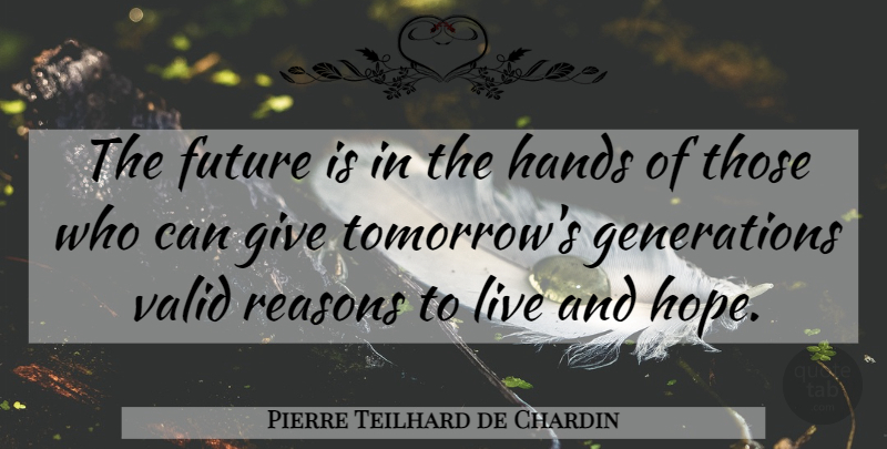 Pierre Teilhard de Chardin Quote About Hands, Giving, Generations: The Future Is In The...