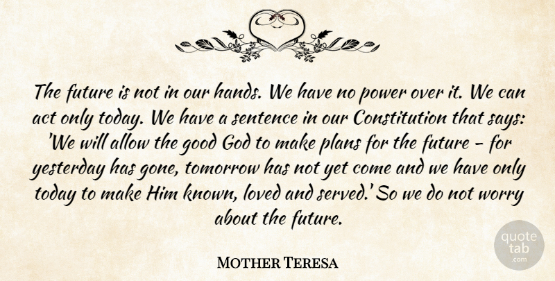 Mother Teresa Quote About Hands, Yesterday, Worry: The Future Is Not In...