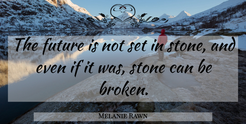 Melanie Rawn Quote About Broken, Stones, Ifs: The Future Is Not Set...